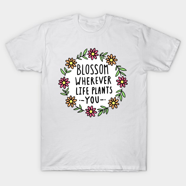 Blossom Wherever Life Plants You T-Shirt by Brittany Hefren